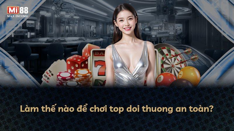 Làm thế nào để chơi top doi thuong an toàn?