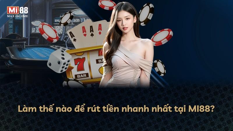 Làm thế nào để rút tiền nhanh nhất tại MI88?