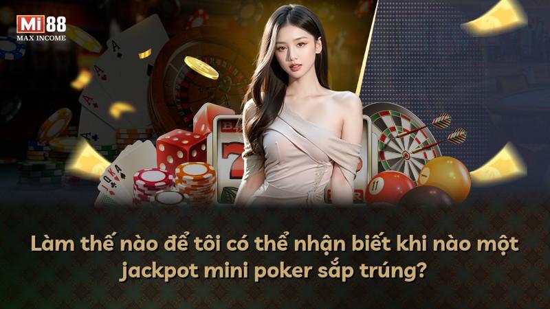 Làm thế nào để tôi có thể nhận biết khi nào một jackpot mini poker sắp trúng?