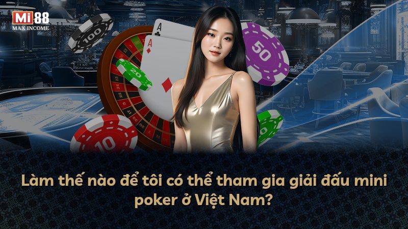 Làm thế nào để tôi có thể tham gia giải đấu mini poker ở Việt Nam?