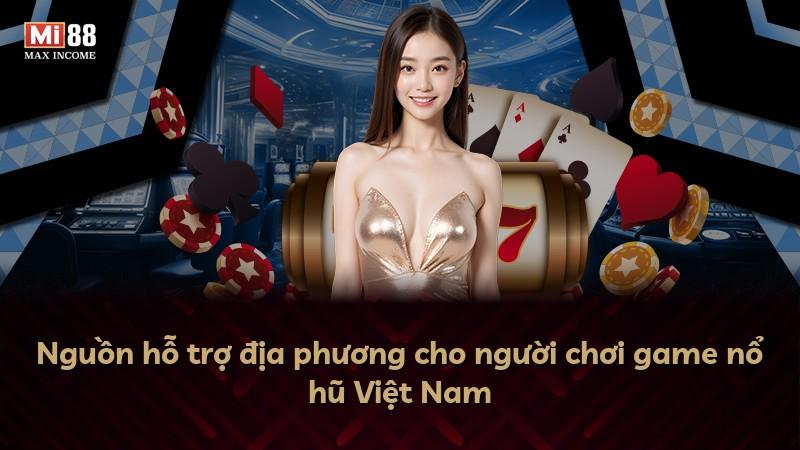 Nguồn hỗ trợ địa phương cho người chơi game nổ hũ Việt Nam