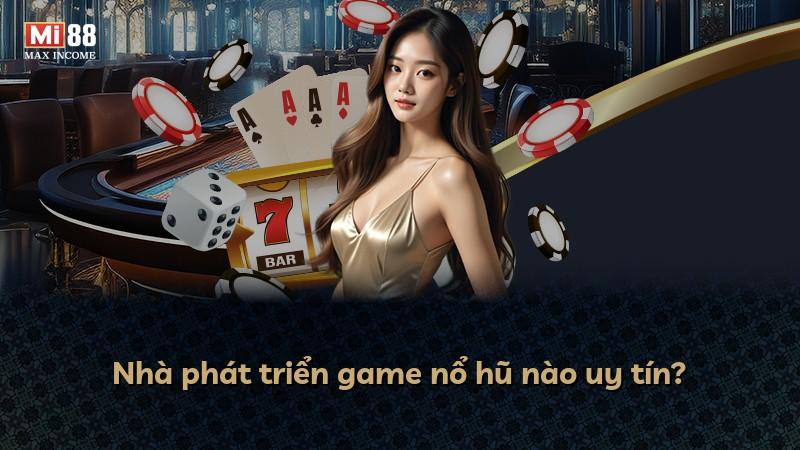 Nhà phát triển game nổ hũ nào uy tín?
