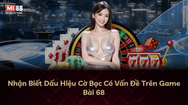 Nhận Biết Dấu Hiệu Cờ Bạc Có Vấn Đề Trên Game Bài 68