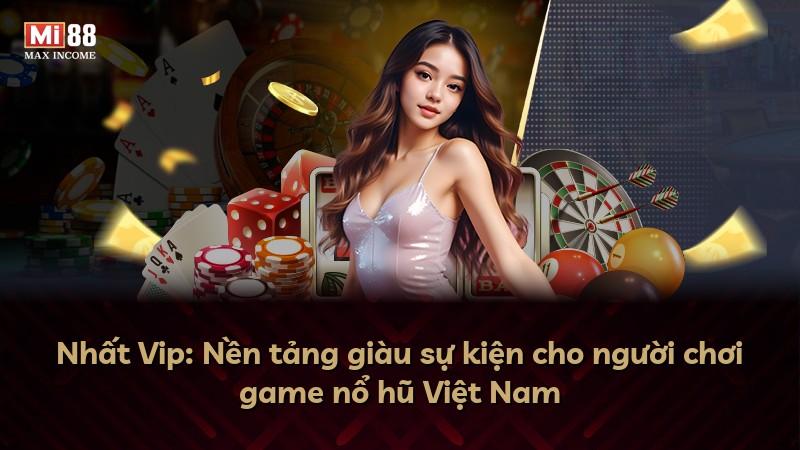 Nhất Vip: Nền tảng giàu sự kiện cho người chơi game nổ hũ Việt Nam