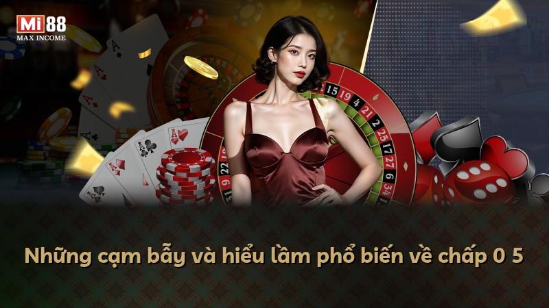 Những cạm bẫy và hiểu lầm phổ biến về chấp 0 5
