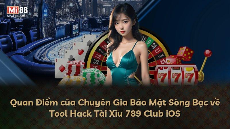 Quan Điểm của Chuyên Gia Bảo Mật Sòng Bạc về Tool Hack Tài Xỉu 789 Club iOS
