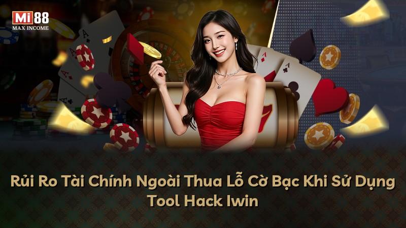 Rủi Ro Tài Chính Ngoài Thua Lỗ Cờ Bạc Khi Sử Dụng Tool Hack Iwin