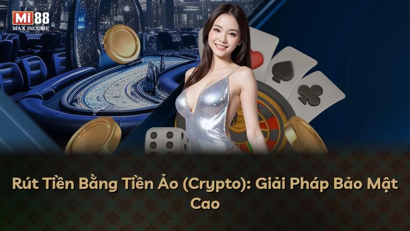 Rút Tiền Bằng Tiền Ảo (Crypto): Giải Pháp Bảo Mật Cao