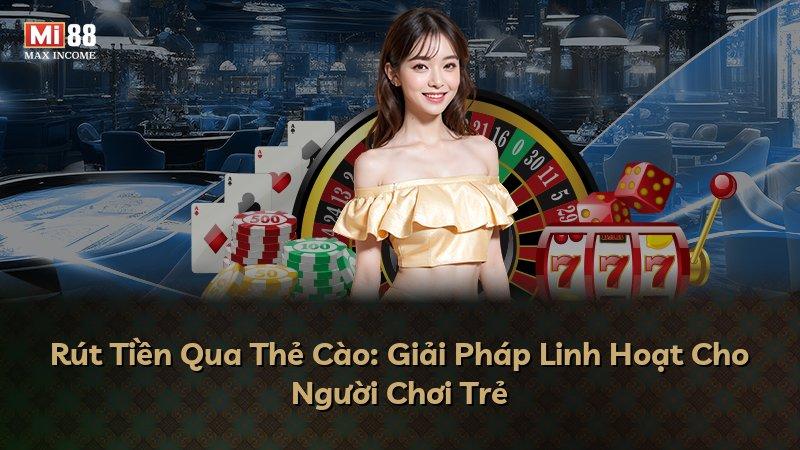 Rút Tiền Qua Thẻ Cào: Giải Pháp Linh Hoạt Cho Người Chơi Trẻ