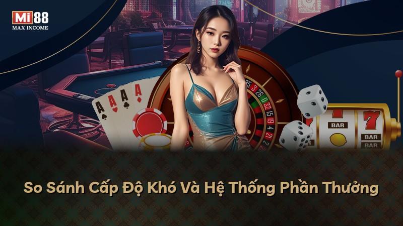 So Sánh Cấp Độ Khó Và Hệ Thống Phần Thưởng