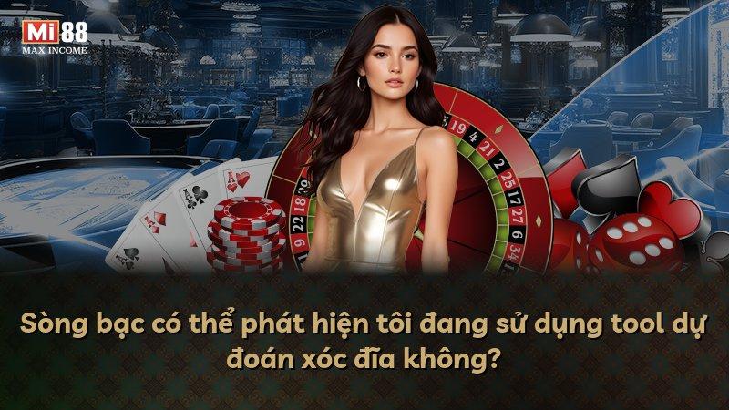 Sòng bạc có thể phát hiện tôi đang sử dụng tool dự đoán xóc đĩa không?