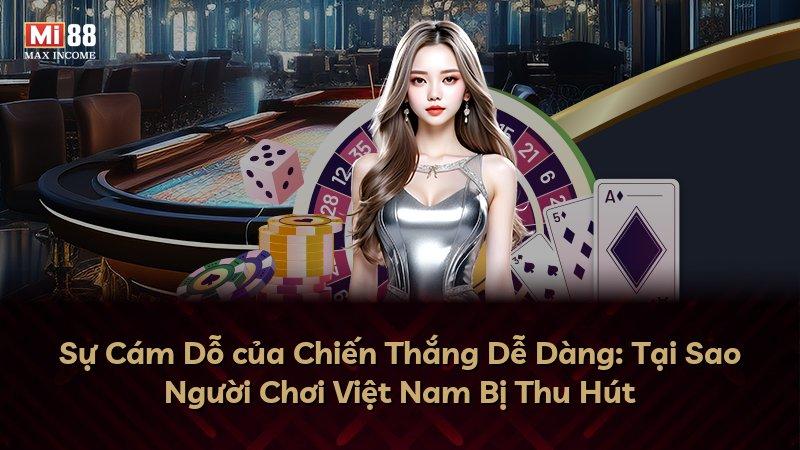 Sự Cám Dỗ của Chiến Thắng Dễ Dàng: Tại Sao Người Chơi Việt Nam Bị Thu Hút