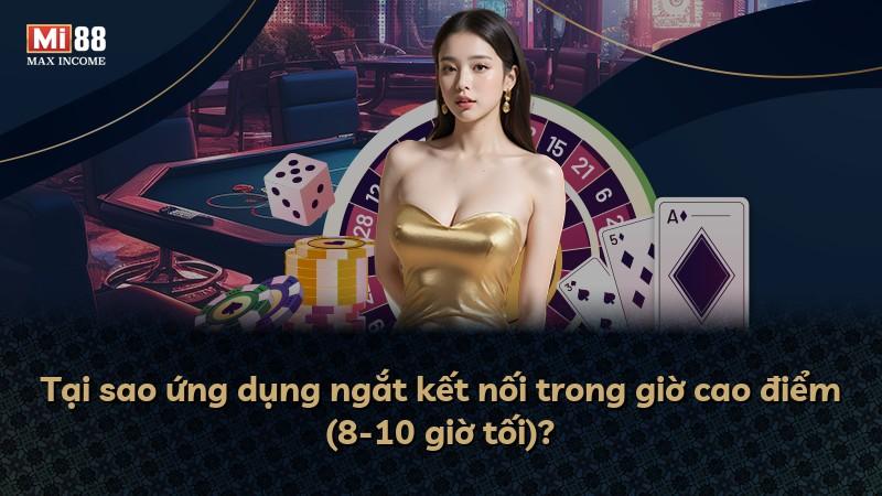 Tại sao ứng dụng ngắt kết nối trong giờ cao điểm (8-10 giờ tối)?