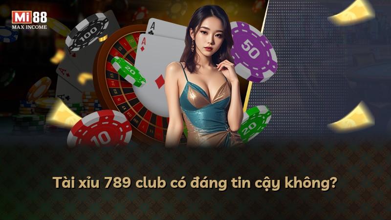 Tài xỉu 789 club có đáng tin cậy không?