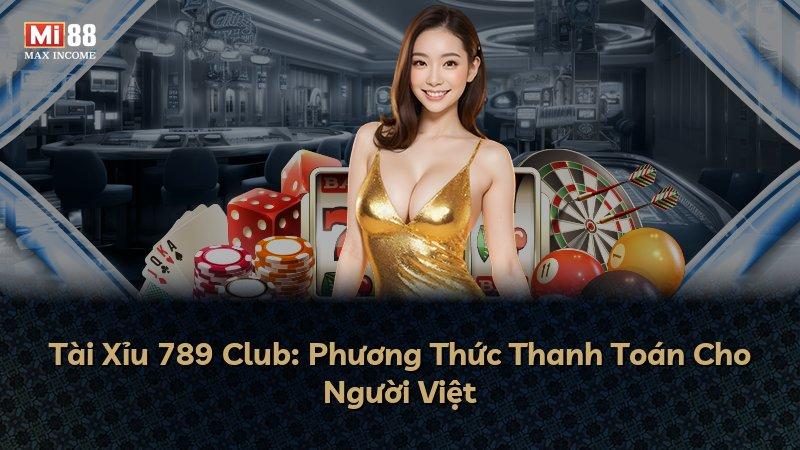 Tài Xỉu 789 Club: Phương Thức Thanh Toán Cho Người Việt