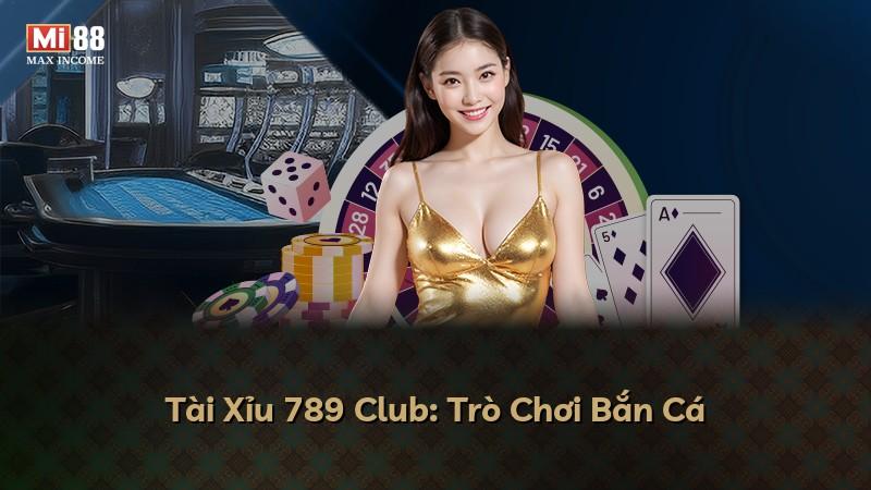 Tài Xỉu 789 Club: Trò Chơi Bắn Cá