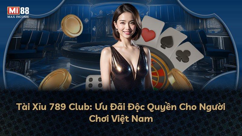 Tài Xỉu 789 Club: Ưu Đãi Độc Quyền Cho Người Chơi Việt Nam