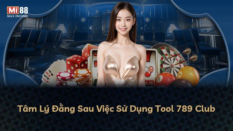 Tâm Lý Đằng Sau Việc Sử Dụng Tool 789 Club