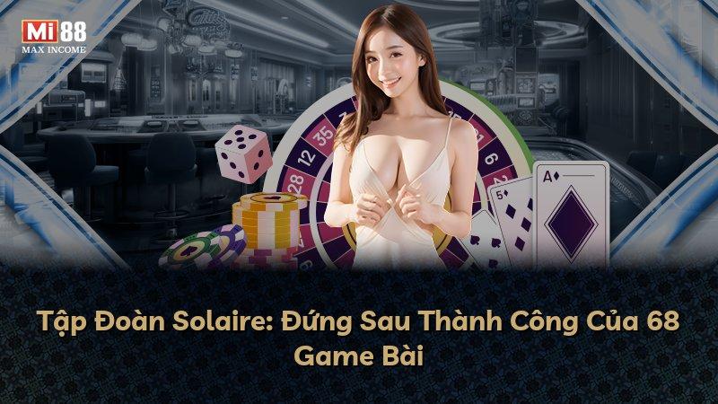 Tập Đoàn Solaire: Đứng Sau Thành Công Của 68 Game Bài