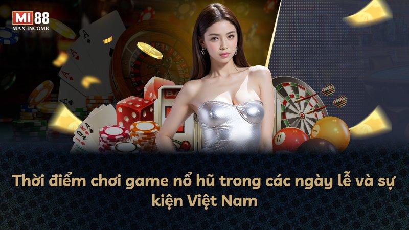 Thời điểm chơi game nổ hũ trong các ngày lễ và sự kiện Việt Nam