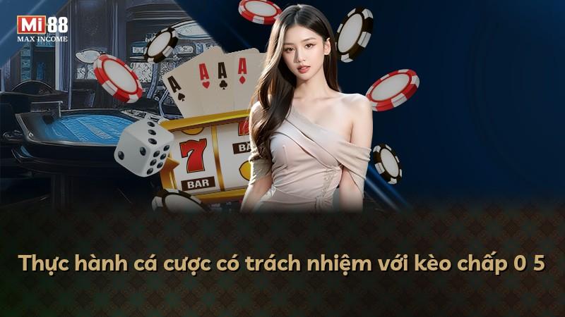 Thực hành cá cược có trách nhiệm với kèo chấp 0 5