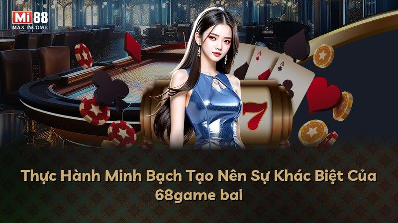 Thực Hành Minh Bạch Tạo Nên Sự Khác Biệt Của 68game bai