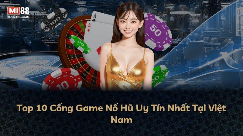 Top 10 Cổng Game Nổ Hũ Uy Tín Nhất Tại Việt Nam