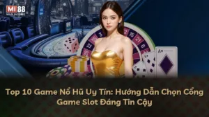 Top 10 Game Nổ Hũ Uy Tín: Hướng Dẫn Chọn Cổng Game Slot Đáng Tin Cậy
