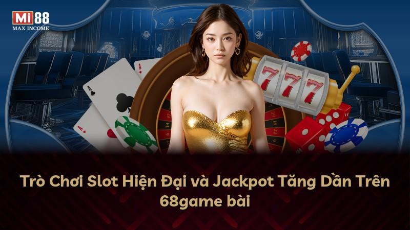 Trò Chơi Slot Hiện Đại và Jackpot Tăng Dần Trên 68game bài