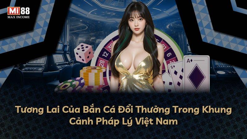 Tương Lai Của Bắn Cá Đổi Thưởng Trong Khung Cảnh Pháp Lý Việt Nam