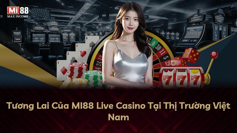 Tương Lai Của MI88 Live Casino Tại Thị Trường Việt Nam