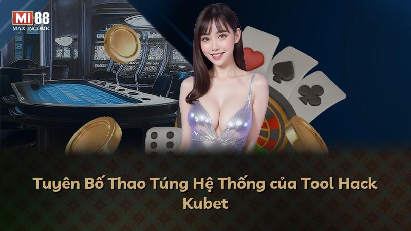 Tuyên Bố Thao Túng Hệ Thống của Tool Hack Kubet