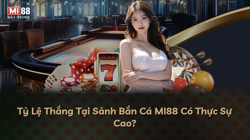 Tỷ Lệ Thắng Tại Sảnh Bắn Cá MI88 Có Thực Sự Cao?