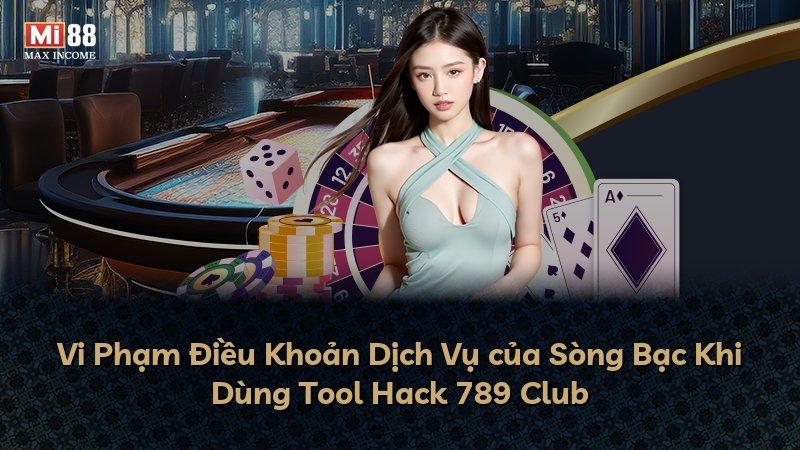 Vi Phạm Điều Khoản Dịch Vụ của Sòng Bạc Khi Dùng Tool Hack 789 Club