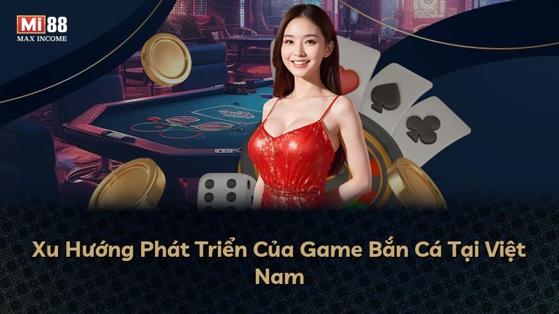 Xu Hướng Phát Triển Của Game Bắn Cá Tại Việt Nam