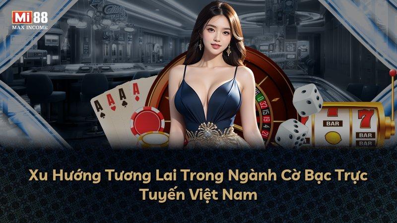 Xu Hướng Tương Lai Trong Ngành Cờ Bạc Trực Tuyến Việt Nam