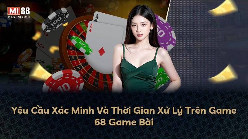 Yêu Cầu Xác Minh Và Thời Gian Xử Lý Trên Game 68 Game Bài